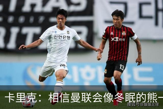 卡里克：相信曼联会像冬眠的熊一样，再次苏醒！